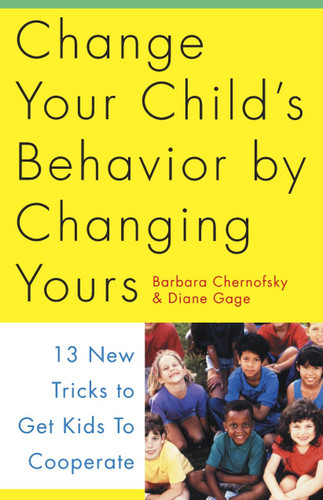 Change Your Child's Behavior by Changing Yours: 13 New Tricks to Get Kids to Cooperate book cover by Barbara Chernofsky, Diane Gage