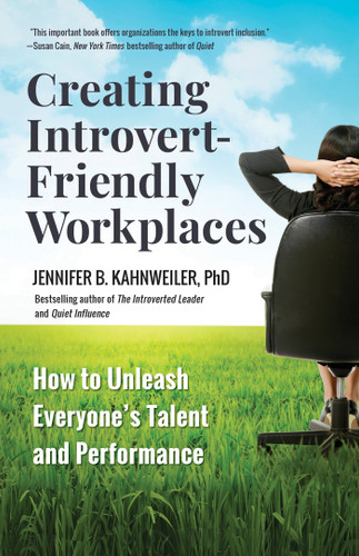 Creating Introvert-Friendly Workplaces: How to Unleash Everyone’s Talent and Performance book cover by Jennifer B. Kahnweiler, PhD