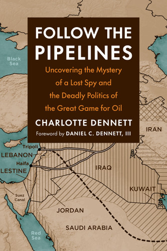 Follow the Pipelines: Uncovering the Mystery of a Lost Spy and the Deadly Politics of the Great Game for Oil book cover by Charlotte Dennett