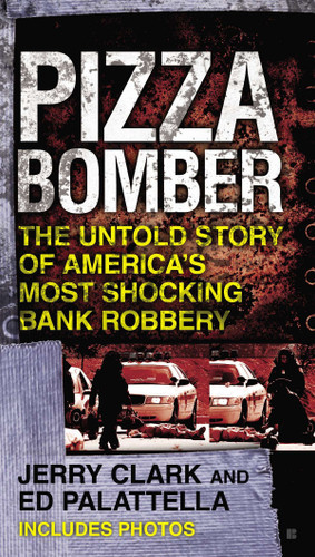 Pizza Bomber: The Untold Story of America's Most Shocking Bank Robbery book cover by Jerry Clark, Ed Palattella