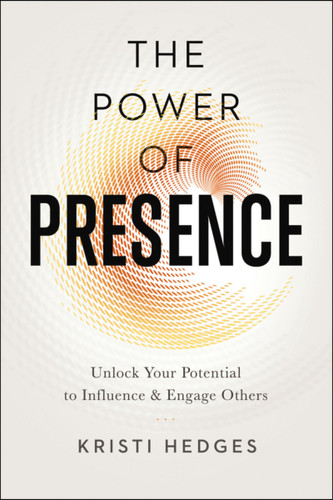 The Power of Presence: Unlock Your Potential to Influence and Engage Others book cover by Kristi Hedges