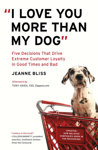 "I Love You More Than My Dog": Five Decisions That Drive Extreme Customer Loyalty in Good Times and Bad book cover by Jeanne Bliss