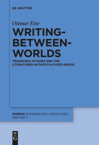 Writing-between-Worlds: TransArea Studies and the Literatures-without-a-fixed-Abode book cover by Ottmar Ette