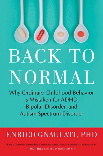 Back to Normal: Why Ordinary Childhood Behavior Is Mistaken for ADHD, Bipolar Disorder, and Autism Spectrum Disorder book cover by Enrico Gnaulati, PhD