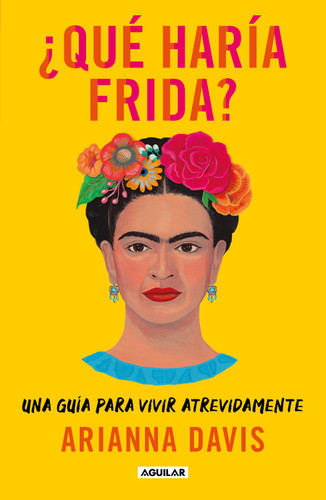 ¿Qué haría Frida?: Una guía para vivir atrevidamente / What Would Frida Do?: A Guide to Living Boldly book cover by Arianna Davis