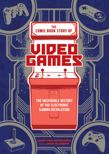 The Comic Book Story of Video Games: The Incredible History of the Electronic Gaming Revolution (Comic Book Story of) book cover by Jonathan Hennessey