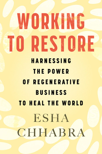 Working to Restore: Harnessing the Power of Regenerative Business to Heal the World book cover by Esha Chhabra