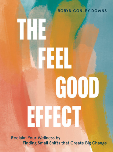 The Feel Good Effect: Reclaim Your Wellness by Finding Small Shifts that Create Big Change book cover by Robyn Conley Downs