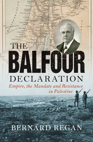 The Balfour Declaration: Empire, the Mandate and Resistance in Palestine book cover by Bernard Regan