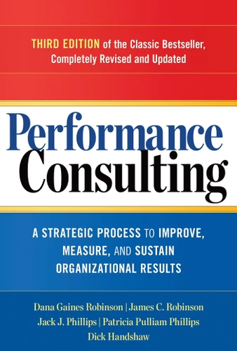 Performance Consulting: A Strategic Process to Improve, Measure, and Sustain Organizational Results book cover by Dana Gaines Robinson, James C. Robinson, Jack J. Phillips, Patricia Pulliam Phillips