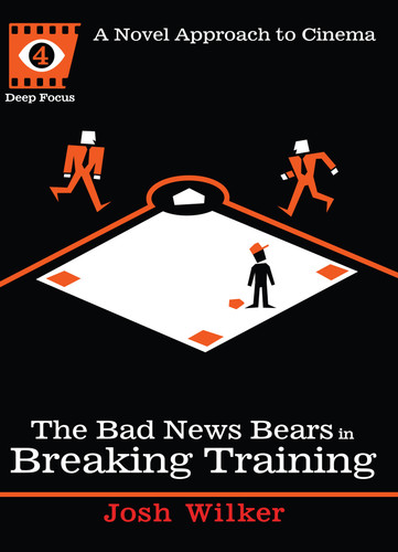 The Bad News Bears in Breaking Training: A Novel Approach to Cinema (Deep Focus) book cover by Josh Wilker