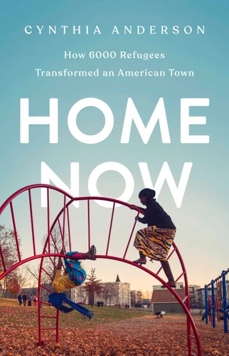 Home Now: How 6000 Refugees Transformed an American Town book cover by Cynthia Anderson