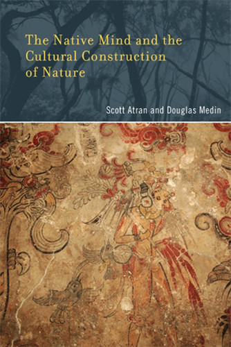 The Native Mind and the Cultural Construction of Nature (Life and Mind: Philosophical Issues in Biology and Psychology) book cover by Scott Atran, Douglas L. Medin