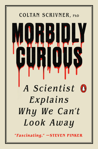 Morbidly Curious: A Scientist Explains Why We Can't Look Away book cover by Coltan Scrivner, PhD