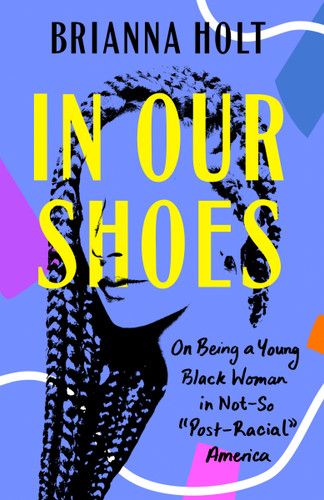 In Our Shoes: On Being a Young Black Woman in Not-So "Post-Racial" America book cover by Brianna Holt