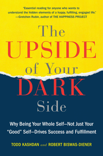 The Upside of Your Dark Side: Why Being Your Whole Self--Not Just Your "Good" Self--Drives Success and Fulfillment book cover by Todd B. Kashdan, Robert Biswas-Diener