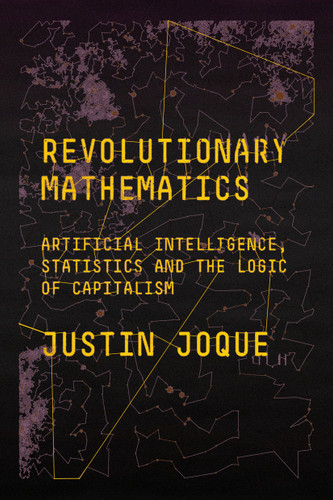 Revolutionary Mathematics: Artificial Intelligence, Statistics and the Logic of Capitalism book cover by Justin Joque