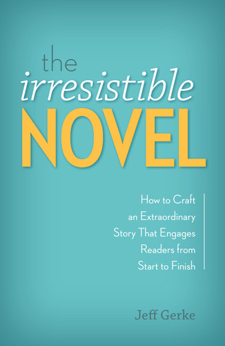 The Irresistible Novel: How to Craft an Extraordinary Story That Engages Readers from Start to Finish book cover by Jeff Gerke