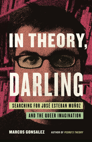 In Theory, Darling: Searching for José Esteban Muñoz and the Queer Imagination book cover by Marcos Gonsalez