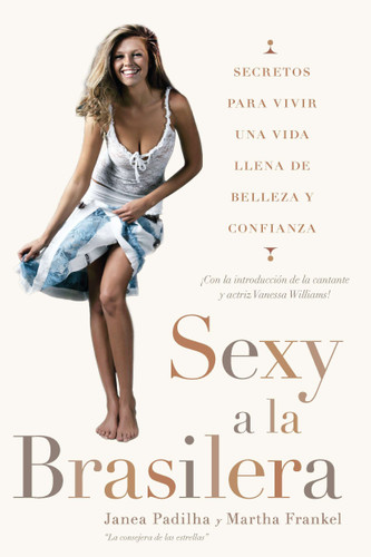 Sexy a la brasilera: Secretos para vivir una vida llena de belleza y confianza book cover by Janea Padilha, Martha Frankel