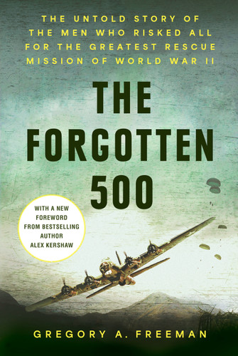 The Forgotten 500: The Untold Story of the Men Who Risked All for the Greatest Rescue Mission of World War II book cover by Gregory A. Freeman