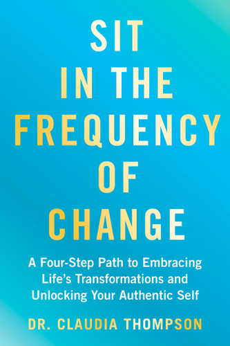 Sit in the Frequency of Change: A Four-Step Path to Embracing Life's Transformations and Unlocking Your Authentic Self book cover by Dr. Claudia Thompson
