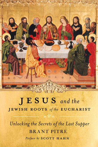 Jesus and the Jewish Roots of the Eucharist: Unlocking the Secrets of the Last Supper book cover by Brant Pitre