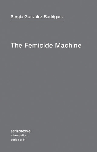 The Femicide Machine (Semiotext(e) / Intervention Series) book cover by Sergio Gonzalez Rodriguez