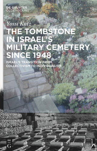 The Tombstone in Israel’s Military Cemetery since 1948: Israel’s Transition from Collectivism to Individualism book cover by Yossi Katz