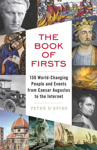 The Book of Firsts: 150 World-Changing People and Events from Caesar Augustus to the Internet book cover by Peter D'Epiro