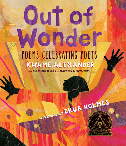 Out of Wonder: Poems Celebrating Poets book cover by Kwame Alexander, Chris Colderley, Marjory Wentworth
