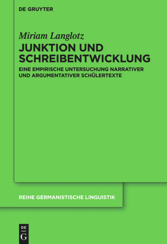 Junktion und Schreibentwicklung: Eine empirische Untersuchung narrativer und argumentativer Schülertexte book cover by Miriam Langlotz