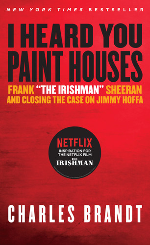 I Heard You Paint Houses: Frank "The Irishman" Sheeran & Closing the Case on Jimmy Hoffa book cover by Charles Brandt
