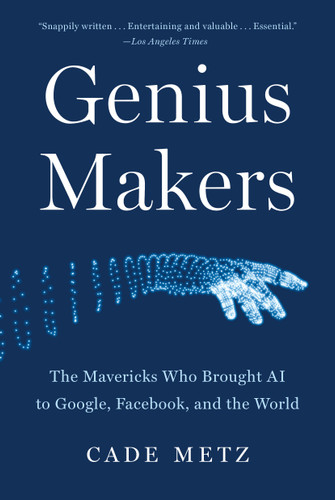 Genius Makers: The Mavericks Who Brought AI to Google, Facebook, and the World book cover by Cade Metz
