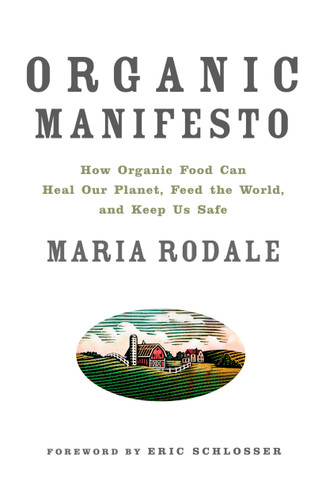 Organic Manifesto: How Organic Food Can Heal Our Planet, Feed the World, and Keep Us Safe book cover by Maria Rodale