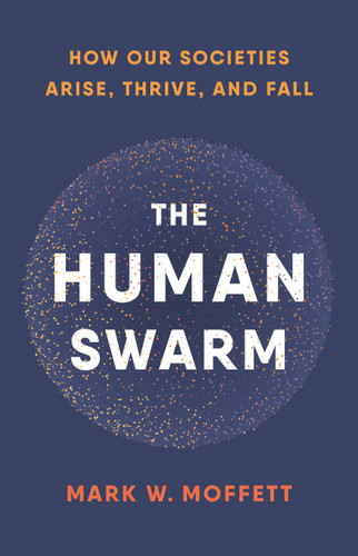 The Human Swarm: How Our Societies Arise, Thrive, and Fall book cover by Mark W. Moffett