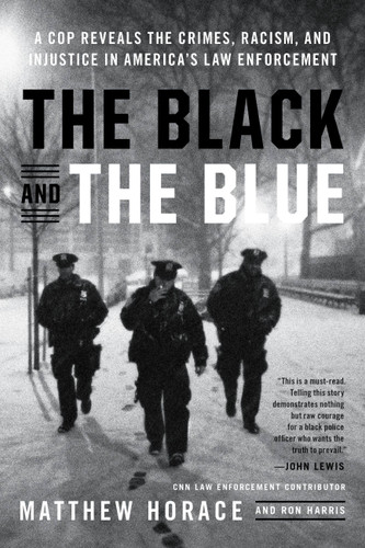 The Black and the Blue: A Cop Reveals the Crimes, Racism, and Injustice in America's Law Enforcement book cover by Matthew Horace