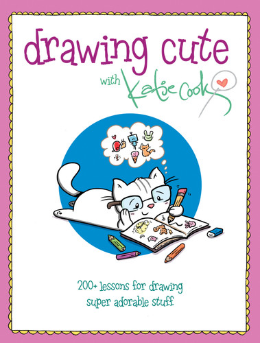 Drawing Cute with Katie Cook: 200+ Lessons for Drawing Super Adorable Stuff book cover by Katie Cook