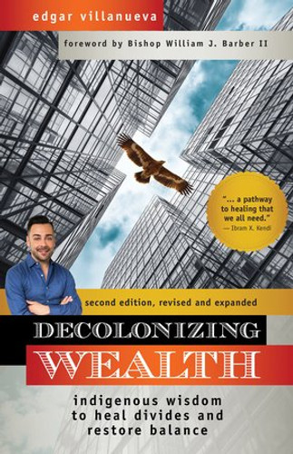 Decolonizing Wealth, Second Edition: Indigenous Wisdom to Heal Divides and Restore Balance [Paperback]
