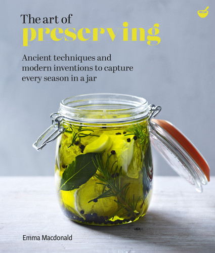 The Art of Preserving: Ancient techniques and modern inventions to capture every season in a jar book cover by Emma Macdonald