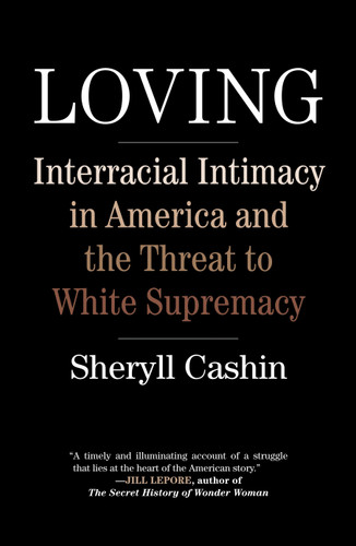 Loving: Interracial Intimacy in America and the Threat to White Supremacy book cover by Sheryll Cashin