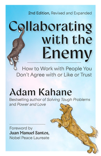 Collaborating with the Enemy, Second Edition: How to Work with People You Don't Agree with or Like or Trust book cover by Adam Kahane