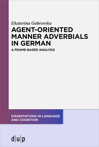 Agent-Oriented Manner Adverbials in German: A Frame-Based Analysis (Dissertations in Language and Cognition) book cover by Ekaterina Gabrovska