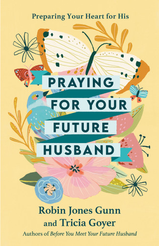 Praying for Your Future Husband: Preparing Your Heart for His book cover by Robin Jones Gunn, Tricia Goyer