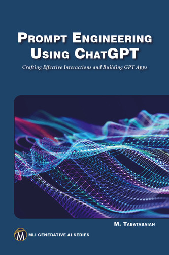 Prompt Engineering Using ChatGPT: Crafting Effective Interactions and Building GPT Apps (MLI Generative AI Series) book cover by Mehrzad Tabatabaian