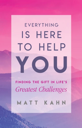Everything Is Here to Help You: Finding the Gift in Life's Greatest Challenges book cover by Matt Kahn