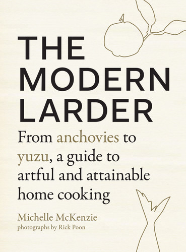 The Modern Larder: From Anchovies to Yuzu, a Guide to Artful and Attainable Home Cooking book cover by Michelle McKenzie