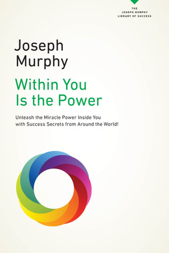 Within You Is the Power: Unleash the Miricle Power Inside You with Success Secrets from Around the World! (The Joseph Murphy Library of Success Series) book cover by Joseph Murphy