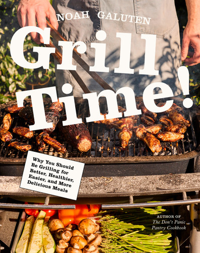 Grill Time!: Why You Should Be Grilling for Better, Healthier, Easier, and More Delicious Meals: A Cookbook book cover by Noah Galuten