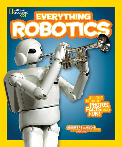 National Geographic Kids Everything Robotics: All the Photos, Facts, and Fun to Make You Race for Robots (National Geographic Kids Everything) book cover by Jennifer Swanson, National Geographic Kids